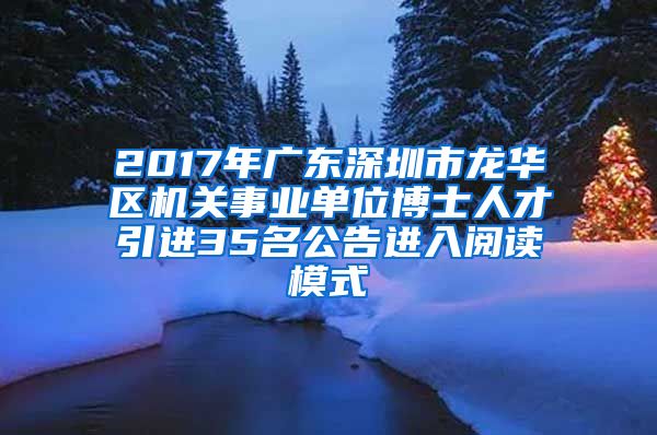 2017年广东深圳市龙华区机关事业单位博士人才引进35名公告进入阅读模式