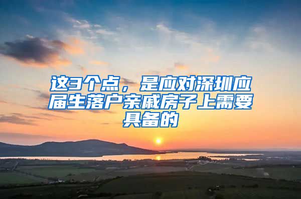 这3个点，是应对深圳应届生落户亲戚房子上需要具备的