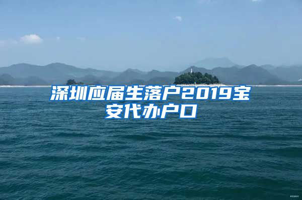 深圳应届生落户2019宝安代办户口