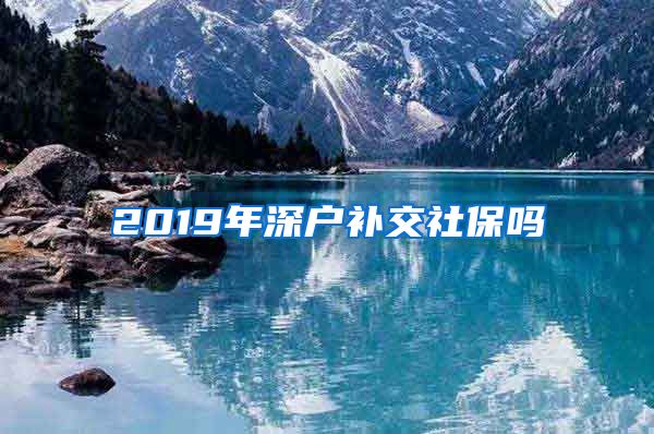 2019年深户补交社保吗