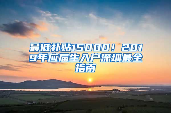 最低补贴15000！2019年应届生入户深圳最全指南