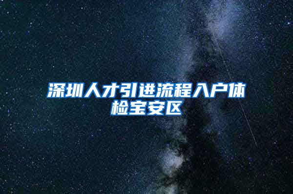 深圳人才引进流程入户体检宝安区