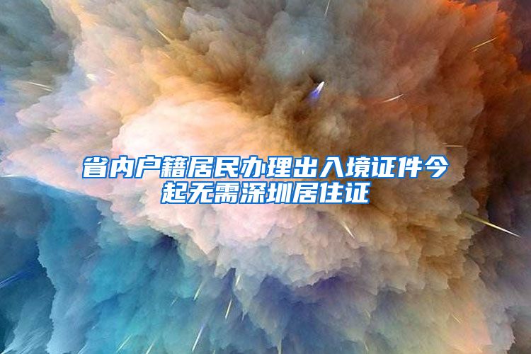 省内户籍居民办理出入境证件今起无需深圳居住证