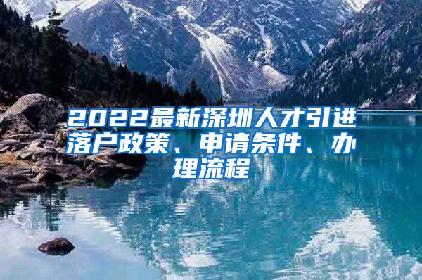 2022最新深圳人才引进落户政策、申请条件、办理流程