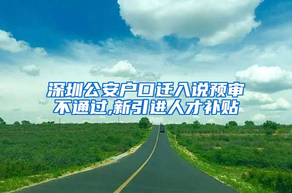 深圳公安户口迁入说预审不通过,新引进人才补贴