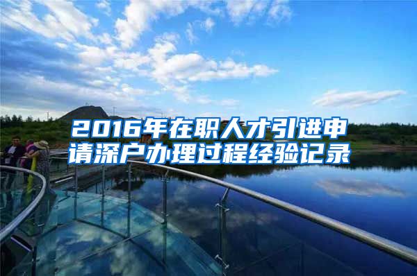 2016年在职人才引进申请深户办理过程经验记录