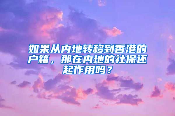 如果从内地转移到香港的户籍，那在内地的社保还起作用吗？