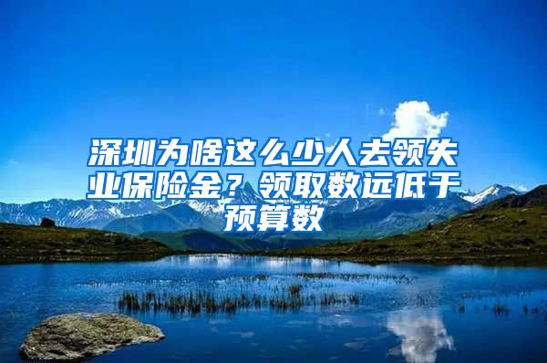 深圳为啥这么少人去领失业保险金？领取数远低于预算数