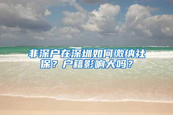 非深户在深圳如何缴纳社保？户籍影响大吗？