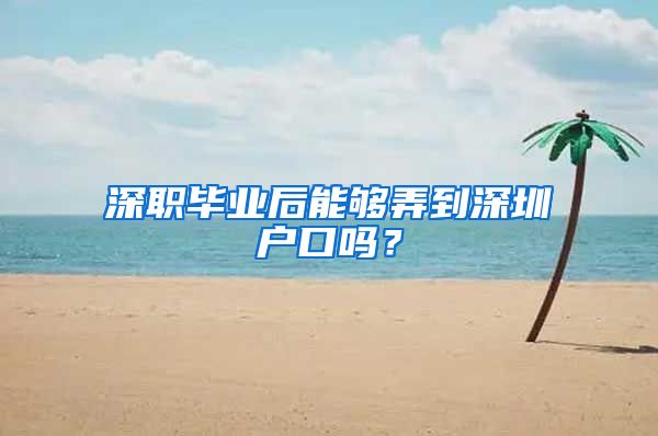 深职毕业后能够弄到深圳户口吗？