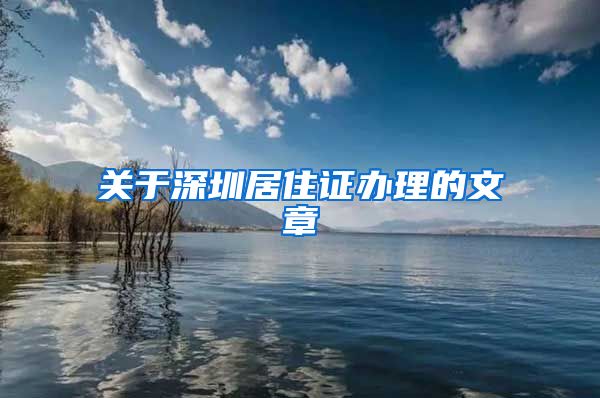 关于深圳居住证办理的文章