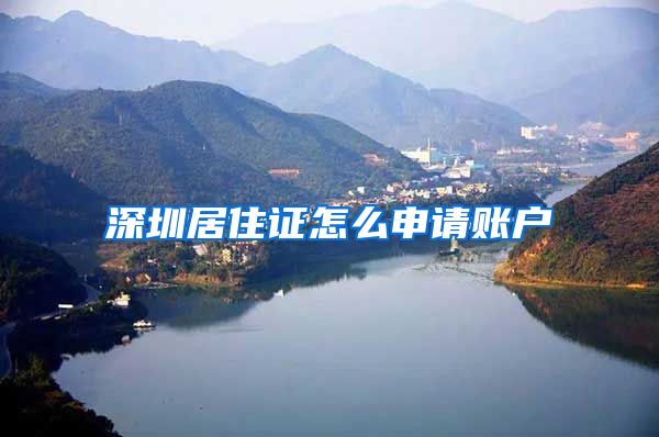 深圳居住证怎么申请账户