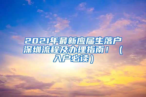 2021年最新应届生落户深圳流程及办理指南！（入户必读）