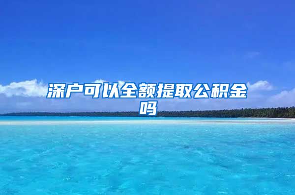 深户可以全额提取公积金吗