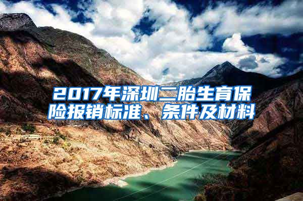 2017年深圳二胎生育保险报销标准、条件及材料