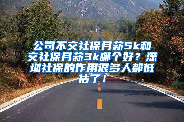 公司不交社保月薪5k和交社保月薪3k哪个好？深圳社保的作用很多人都低估了！