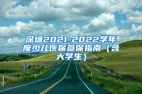 深圳2021-2022学年度少儿医保参保指南（含大学生）