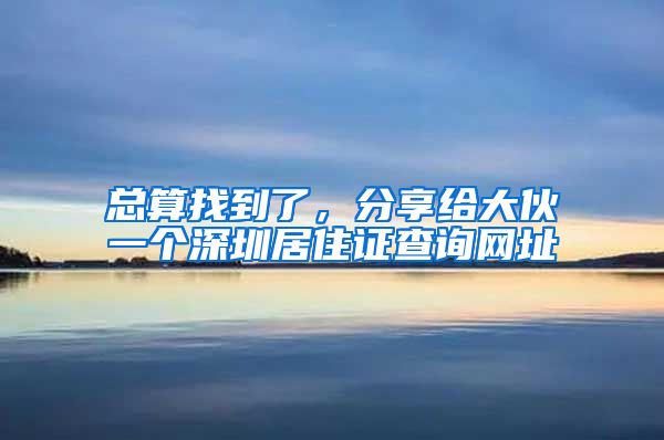 总算找到了，分享给大伙一个深圳居住证查询网址