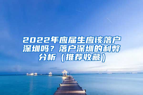 2022年应届生应该落户深圳吗？落户深圳的利弊分析（推荐收藏）