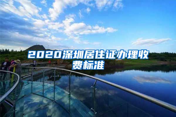 2020深圳居住证办理收费标准