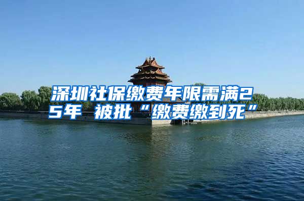 深圳社保缴费年限需满25年 被批“缴费缴到死”