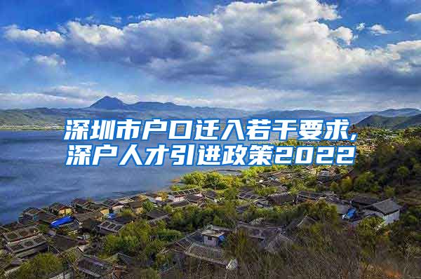 深圳市户口迁入若干要求,深户人才引进政策2022