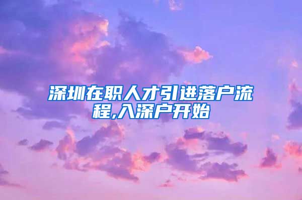 深圳在职人才引进落户流程,入深户开始