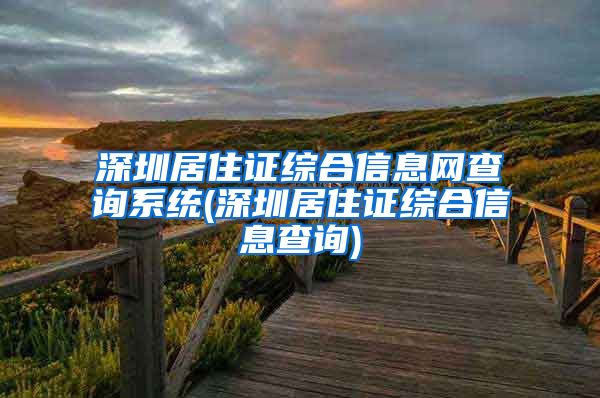 深圳居住证综合信息网查询系统(深圳居住证综合信息查询)