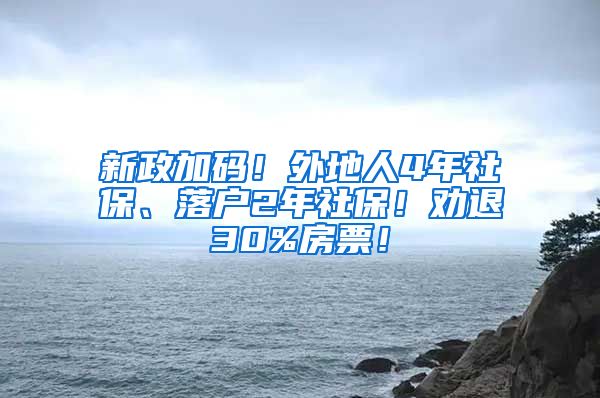 新政加码！外地人4年社保、落户2年社保！劝退30%房票！