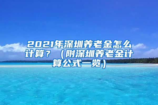 2021年深圳养老金怎么计算？（附深圳养老金计算公式一览）