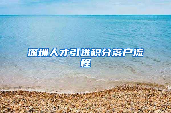 深圳人才引进积分落户流程