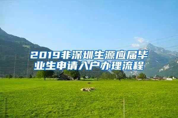 2019非深圳生源应届毕业生申请入户办理流程