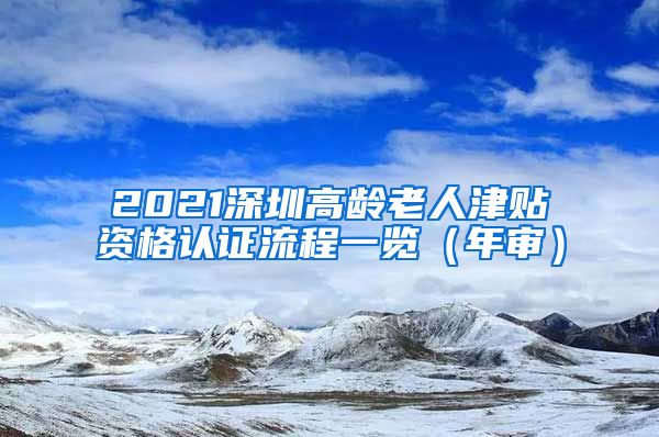 2021深圳高龄老人津贴资格认证流程一览（年审）