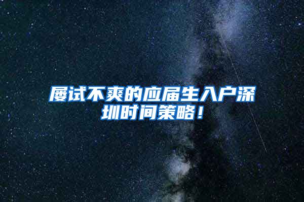 屡试不爽的应届生入户深圳时间策略！