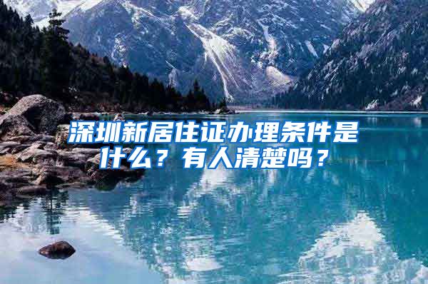 深圳新居住证办理条件是什么？有人清楚吗？