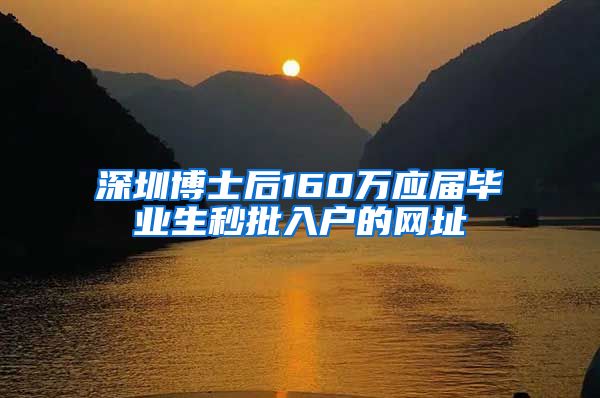 深圳博士后160万应届毕业生秒批入户的网址