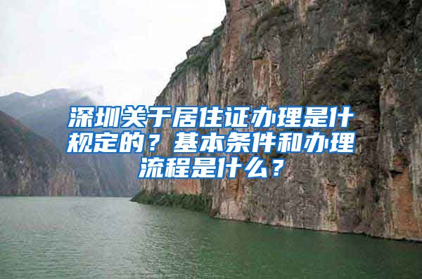 深圳关于居住证办理是什规定的？基本条件和办理流程是什么？