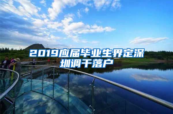 2019应届毕业生界定深圳调干落户