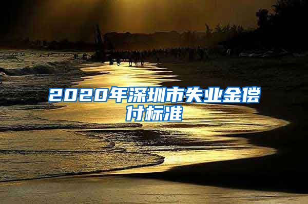 2020年深圳市失业金偿付标准