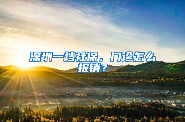 深圳一档社保，门诊怎么报销？