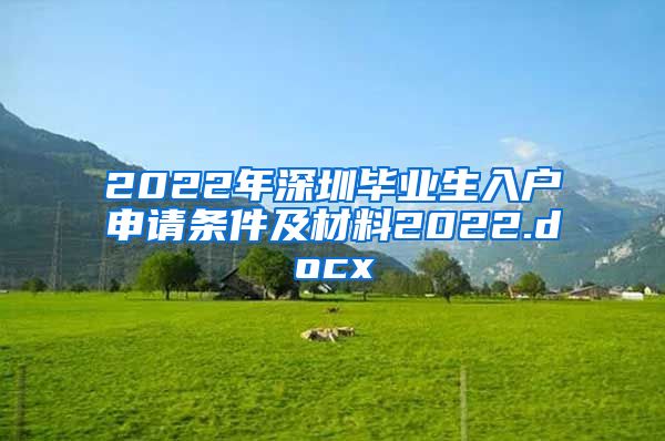 2022年深圳毕业生入户申请条件及材料2022.docx