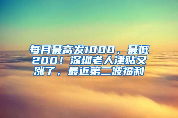 每月最高发1000，最低200！深圳老人津贴又涨了，最近第二波福利