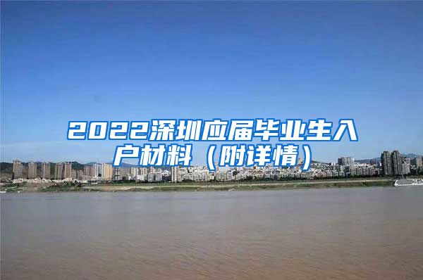 2022深圳应届毕业生入户材料（附详情）