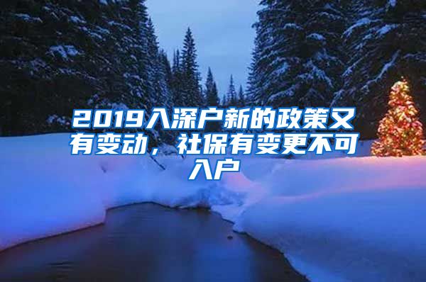 2019入深户新的政策又有变动，社保有变更不可入户