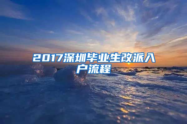 2017深圳毕业生改派入户流程