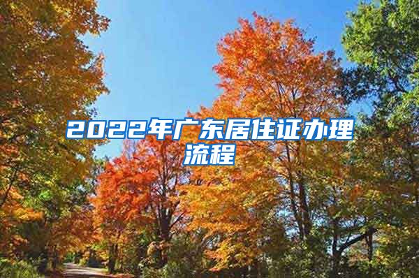 2022年广东居住证办理流程