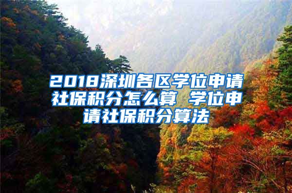 2018深圳各区学位申请社保积分怎么算 学位申请社保积分算法