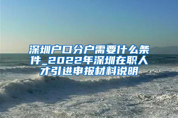 深圳户口分户需要什么条件_2022年深圳在职人才引进申报材料说明