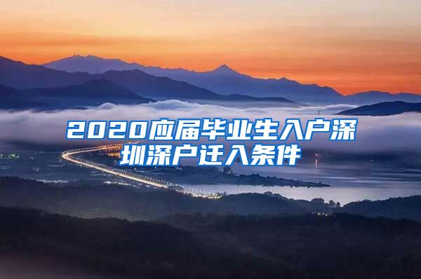 2020应届毕业生入户深圳深户迁入条件