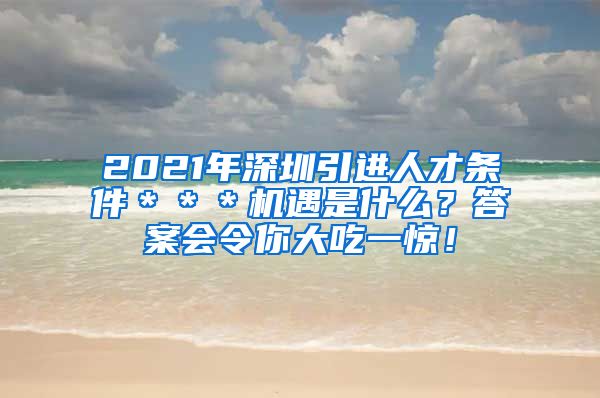 2021年深圳引进人才条件＊＊＊机遇是什么？答案会令你大吃一惊！